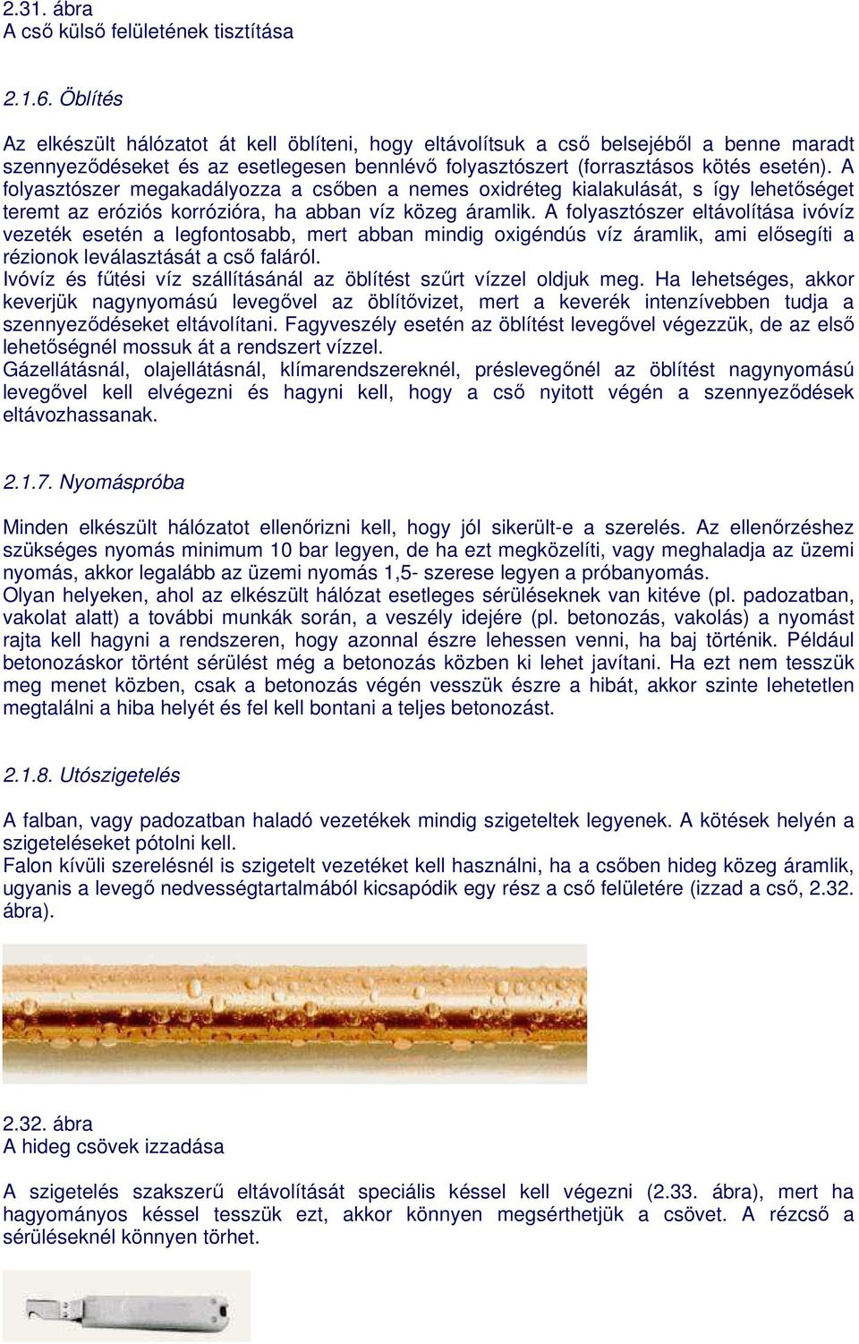 A folyasztószer megakadályozza a csıben a nemes oxidréteg kialakulását, s így lehetıséget teremt az eróziós korrózióra, ha abban víz közeg áramlik.