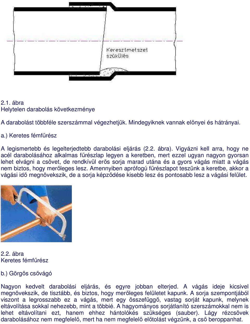 Vigyázni kell arra, hogy ne acél darabolásához alkalmas főrészlap legyen a keretben, mert ezzel ugyan nagyon gyorsan lehet elvágni a csövet, de rendkívül erıs sorja marad utána és a gyors vágás miatt