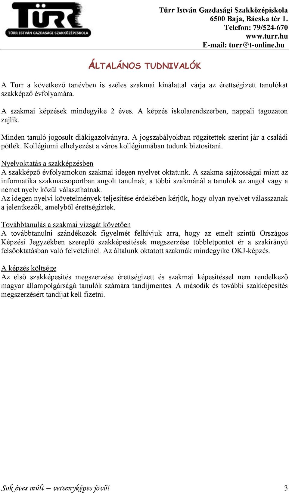 Kollégiumi elhelyezést a város kollégiumában tudunk biztosítani. Nyelvoktatás a szakképzésben A szakképző évfolyamokon szakmai idegen nyelvet oktatunk.