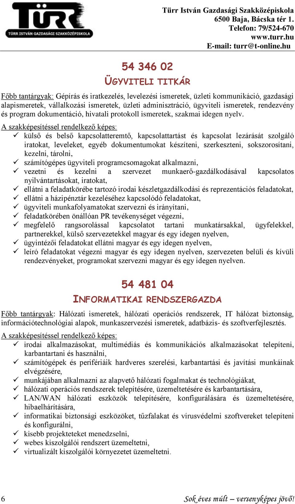 külső és belső kapcsolatteremtő, kapcsolattartást és kapcsolat lezárását szolgáló iratokat, leveleket, egyéb dokumentumokat készíteni, szerkeszteni, sokszorosítani, kezelni, tárolni, számítógépes