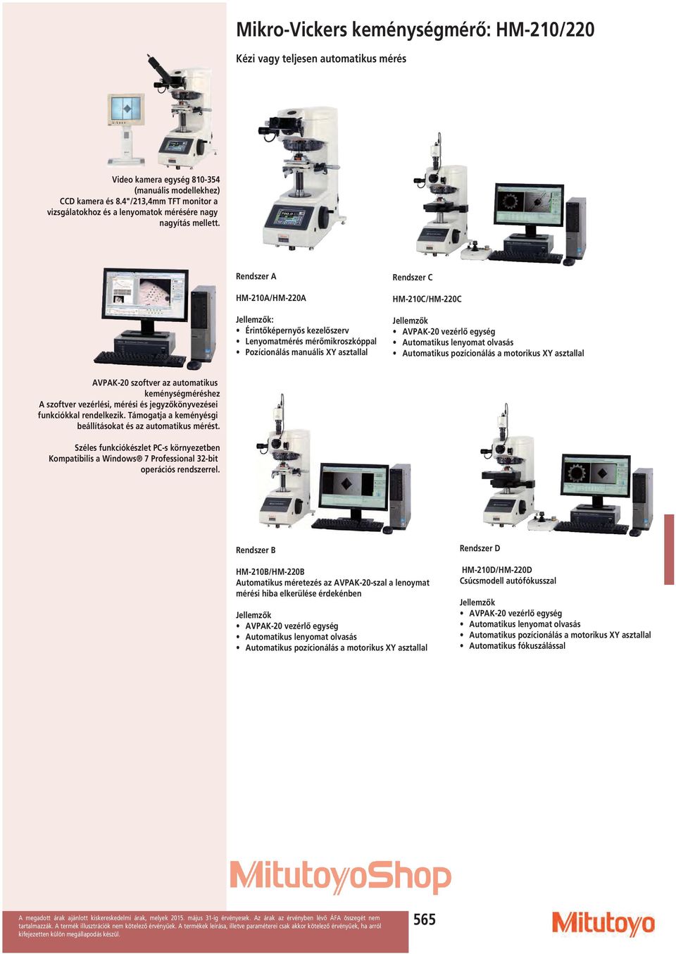 Rendszer A HM-210A/HM-220A Jellemzők: Érintőképernyős kezelőszerv Lenyomatmérés mérőmikroszkóppal Pozícionálás manuális XY asztallal Rendszer C HM-210C/HM-220C Jellemzők AVPAK-20 vezérlő egység