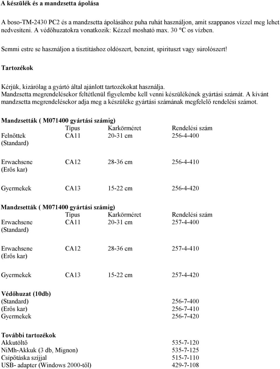Mandzsetta megrendelésekor feltétlenül figyelembe kell venni készülékének gyártási számát. A kívánt mandzsetta megrendelésekor adja meg a készüléke gyártási számának megfelelő rendelési számot.