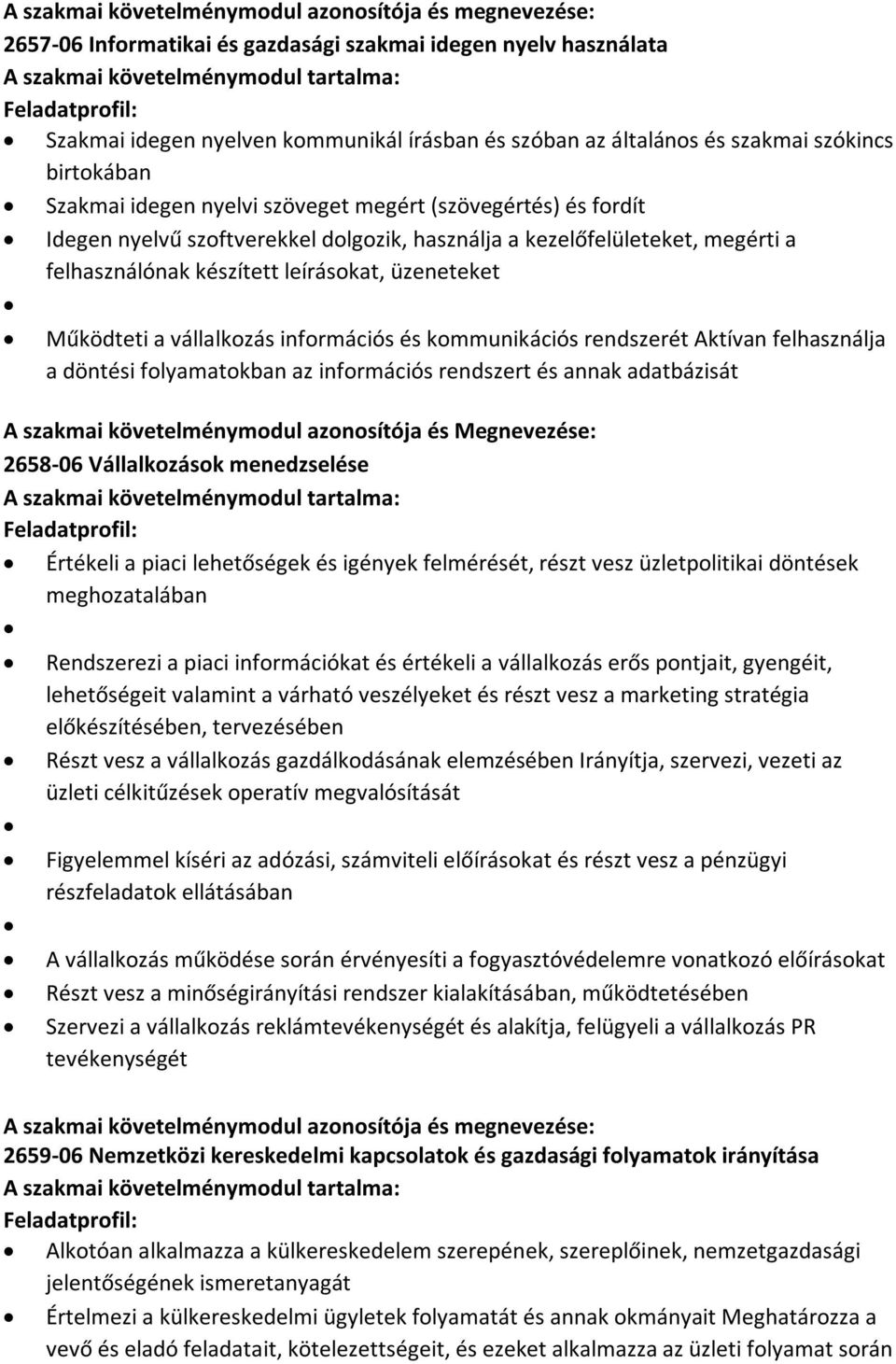 üzeneteket Működteti a vállalkozás információs és kommunikációs rendszerét Aktívan felhasználja a döntési folyamatokban az információs rendszert és annak adatbázisát A szakmai követelménymodul