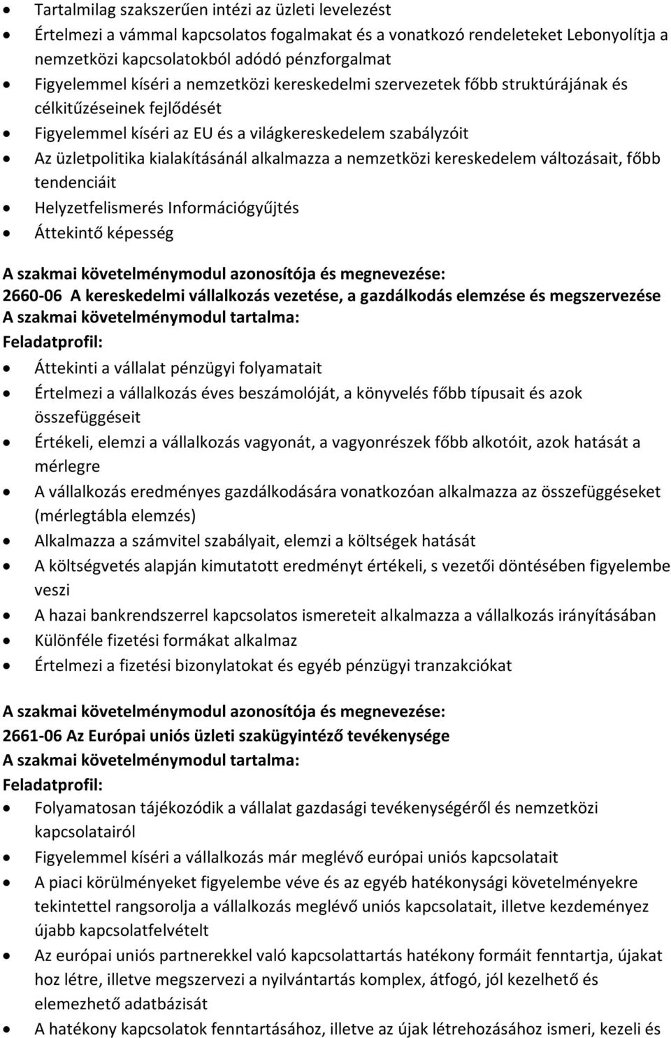nemzetközi kereskedelem változásait, főbb tendenciáit Helyzetfelismerés Információgyűjtés Áttekintő képesség A szakmai követelménymodul azonosítója és megnevezése: 2660-06 A kereskedelmi vállalkozás