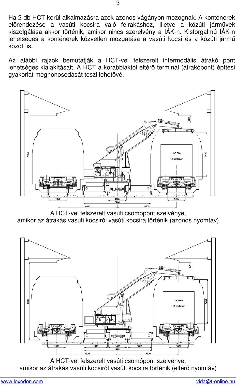 Kisforgalmú IÁK-n lehetséges a konténerek közvetlen mozgatása a vasúti kocsi és a közúti járm között is.