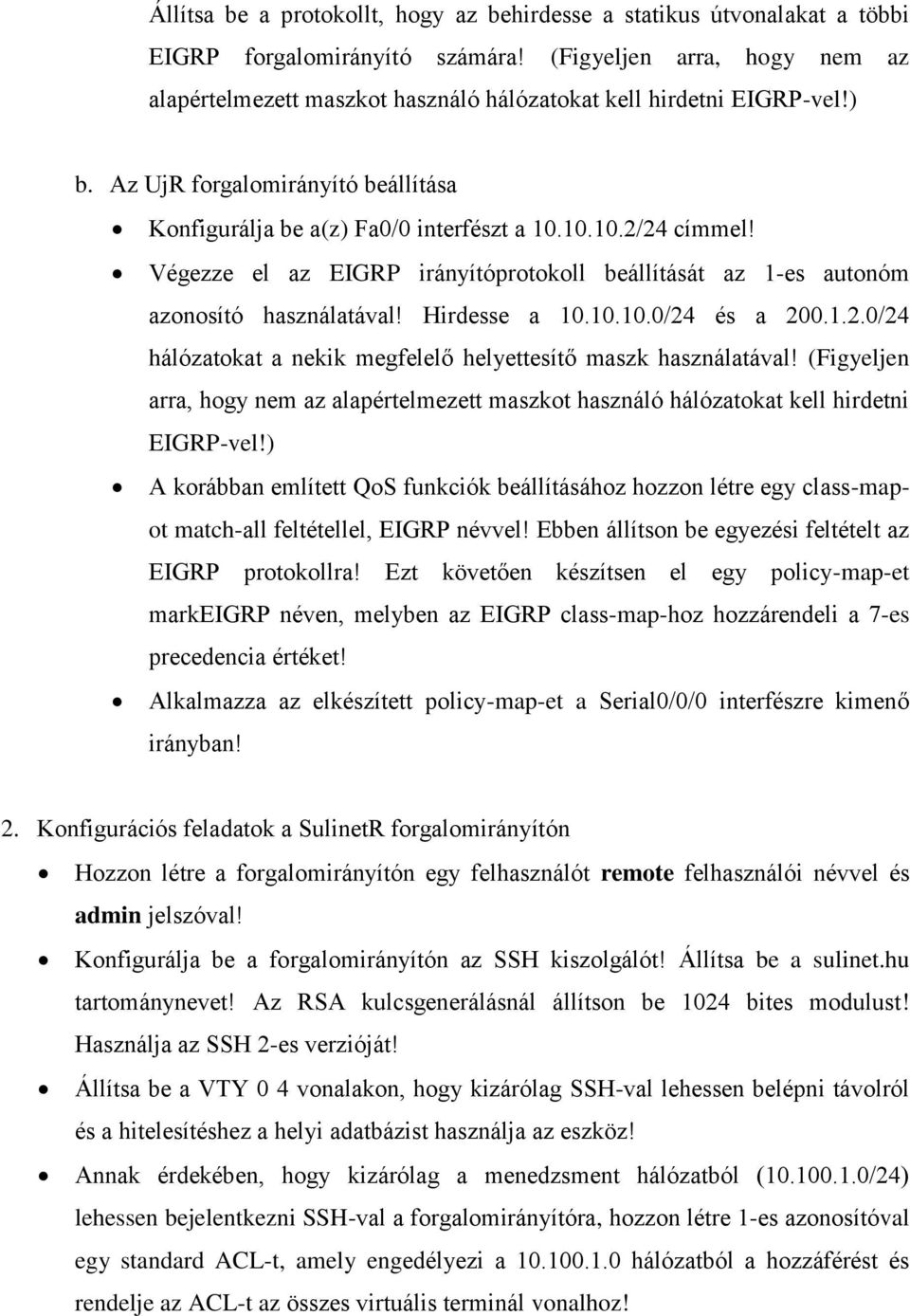 Végezze el az EIGRP irányítóprotokoll beállítását az 1-es autonóm azonosító használatával! Hirdesse a 10.10.10.0/24 és a 200.1.2.0/24 hálózatokat a nekik megfelelő helyettesítő maszk használatával!