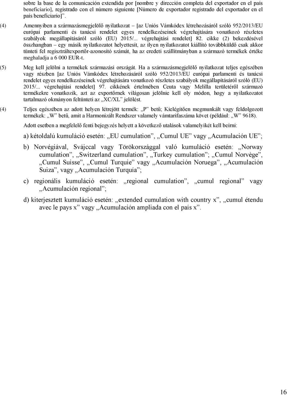 (4) Amennyiben a származásmegjelölő nyilatkozat [az Uniós Vámkódex létrehozásáról szóló 952/2013/EU európai parlamenti és tanácsi rendelet egyes rendelkezéseinek végrehajtására vonatkozó részletes