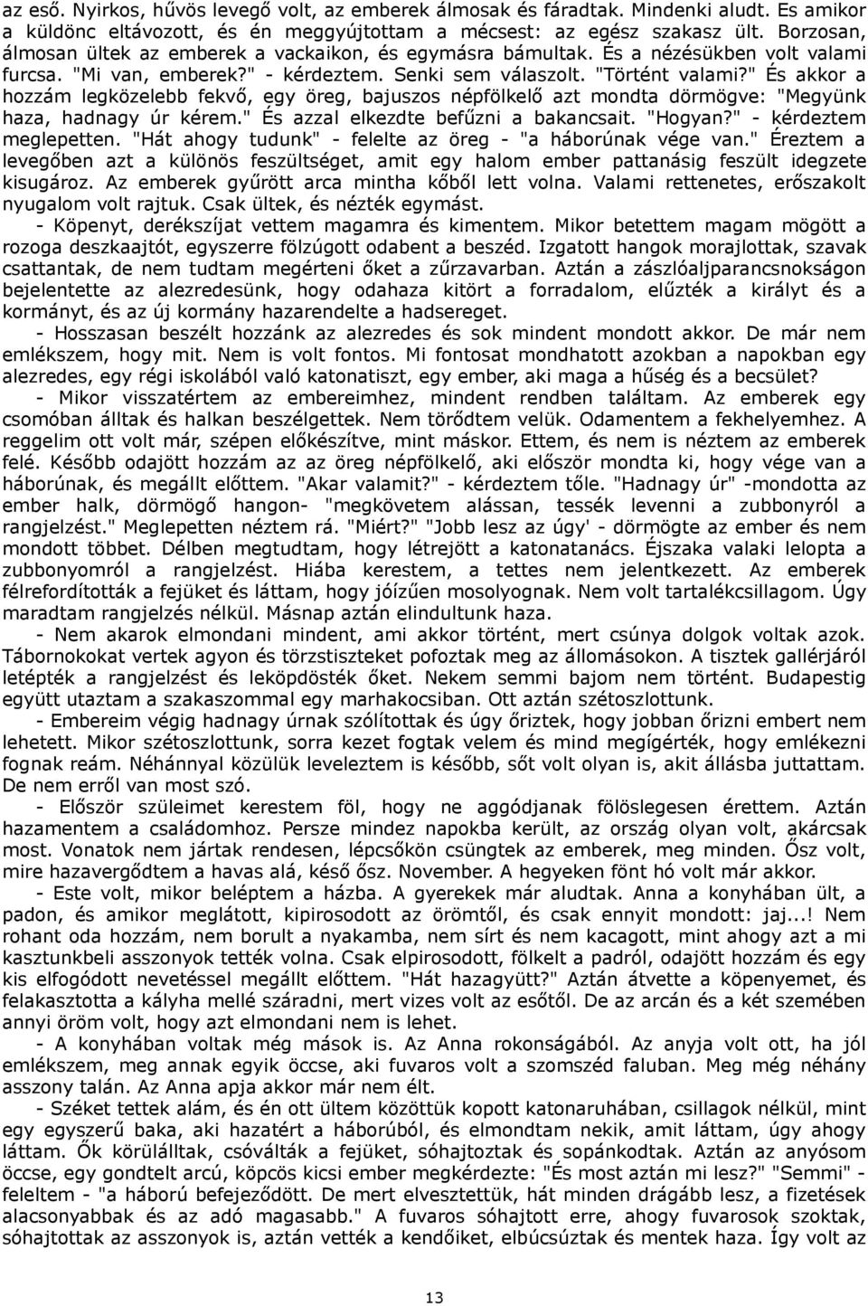 " És akkor a hozzám legközelebb fekvő, egy öreg, bajuszos népfölkelő azt mondta dörmögve: "Megyünk haza, hadnagy úr kérem." És azzal elkezdte befűzni a bakancsait. "Hogyan?" - kérdeztem meglepetten.