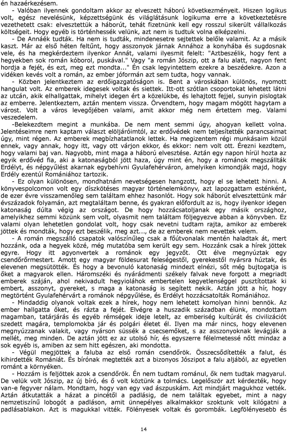 költségeit. Hogy egyéb is történhessék velünk, azt nem is tudtuk volna elképzelni. - De Annáék tudták. Ha nem is tudták, mindenesetre sejtettek belőle valamit. Az a másik kaszt.