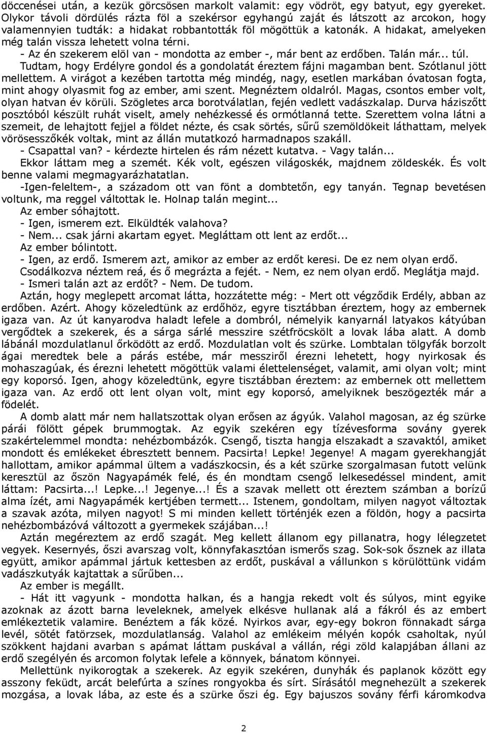 A hidakat, amelyeken még talán vissza lehetett volna térni. - Az én szekerem elöl van - mondotta az ember -, már bent az erdőben. Talán már... túl.