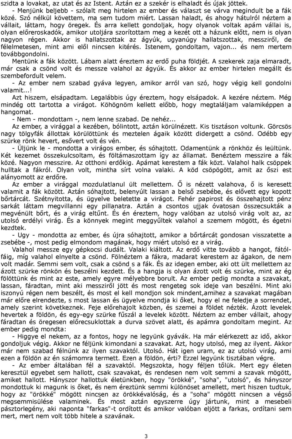 És arra kellett gondoljak, hogy olyanok voltak apám vállai is, olyan előreroskadók, amikor utoljára szorítottam meg a kezét ott a házunk előtt, nem is olyan nagyon régen.