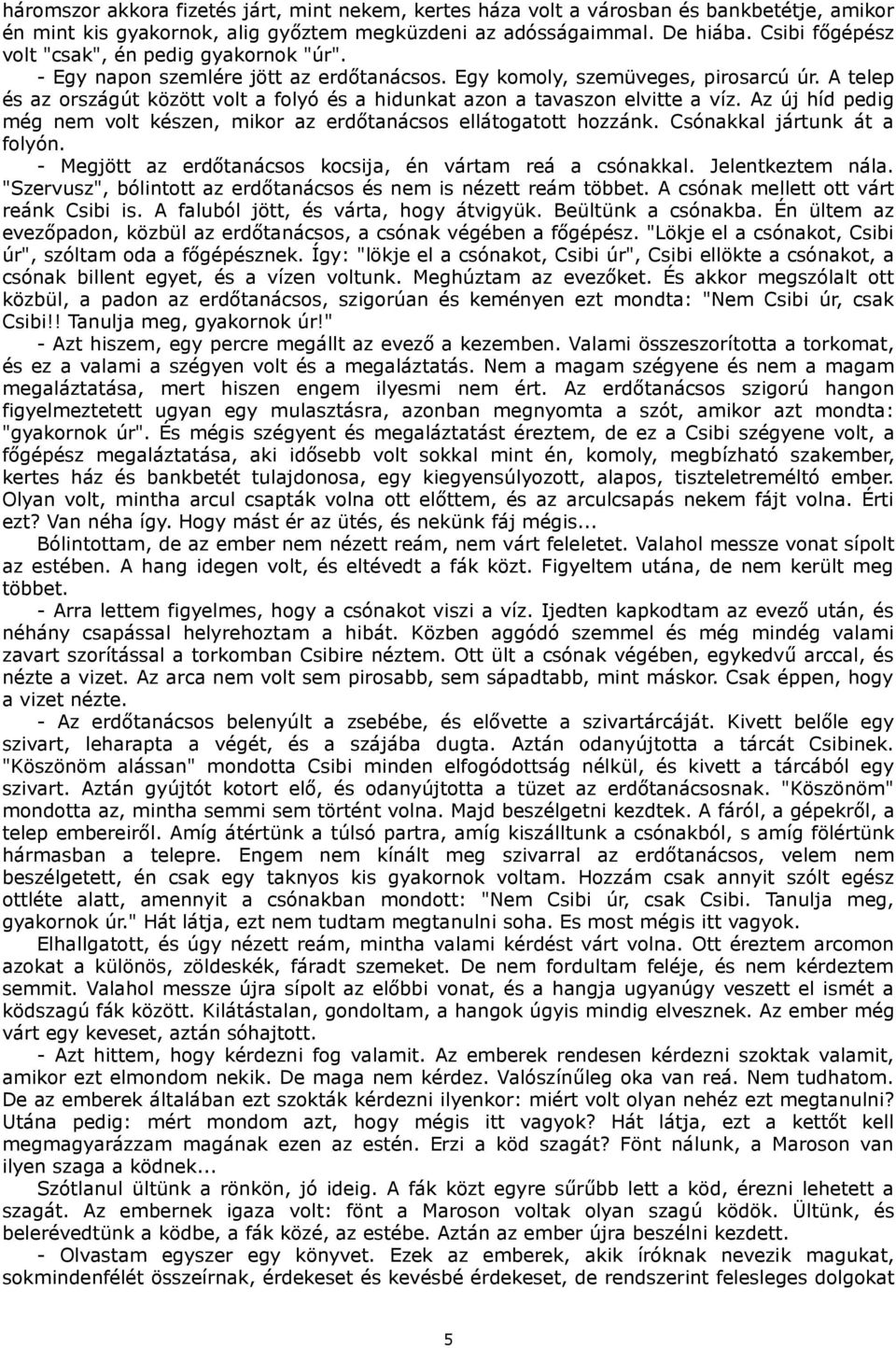 A telep és az országút között volt a folyó és a hidunkat azon a tavaszon elvitte a víz. Az új híd pedig még nem volt készen, mikor az erdőtanácsos ellátogatott hozzánk. Csónakkal jártunk át a folyón.