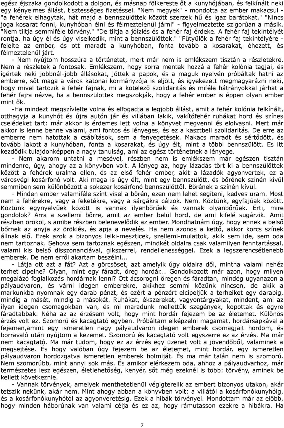 " "Nincs joga kosarat fonni, kunyhóban élni és félmeztelenül járni" - figyelmeztette szigorúan a másik. "Nem tiltja semmiféle törvény." "De tiltja a jóízlés és a fehér faj érdeke.