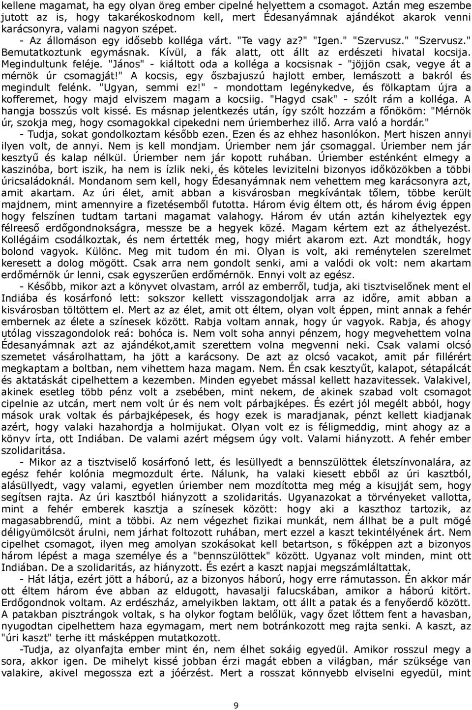 " "Szervusz." "Szervusz." Bemutatkoztunk egymásnak. Kívül, a fák alatt, ott állt az erdészeti hivatal kocsija. Megindultunk feléje.