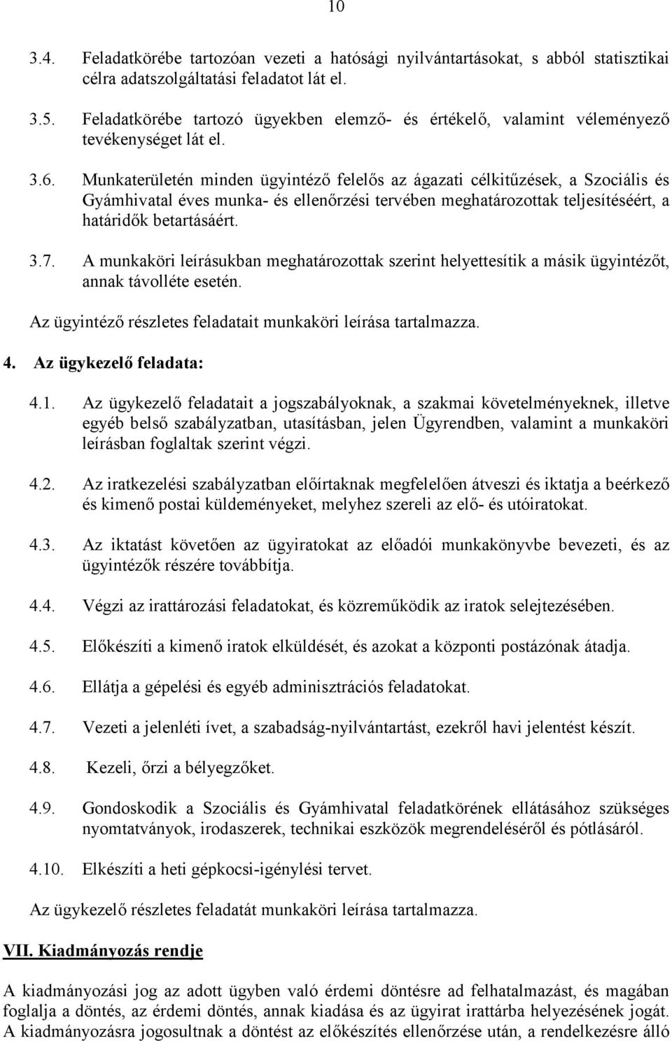 Munkaterületén minden ügyintéző felelős az ágazati célkitűzések, a Szociális és Gyámhivatal éves munka- és ellenőrzési tervében meghatározottak teljesítéséért, a határidők betartásáért. 3.7.