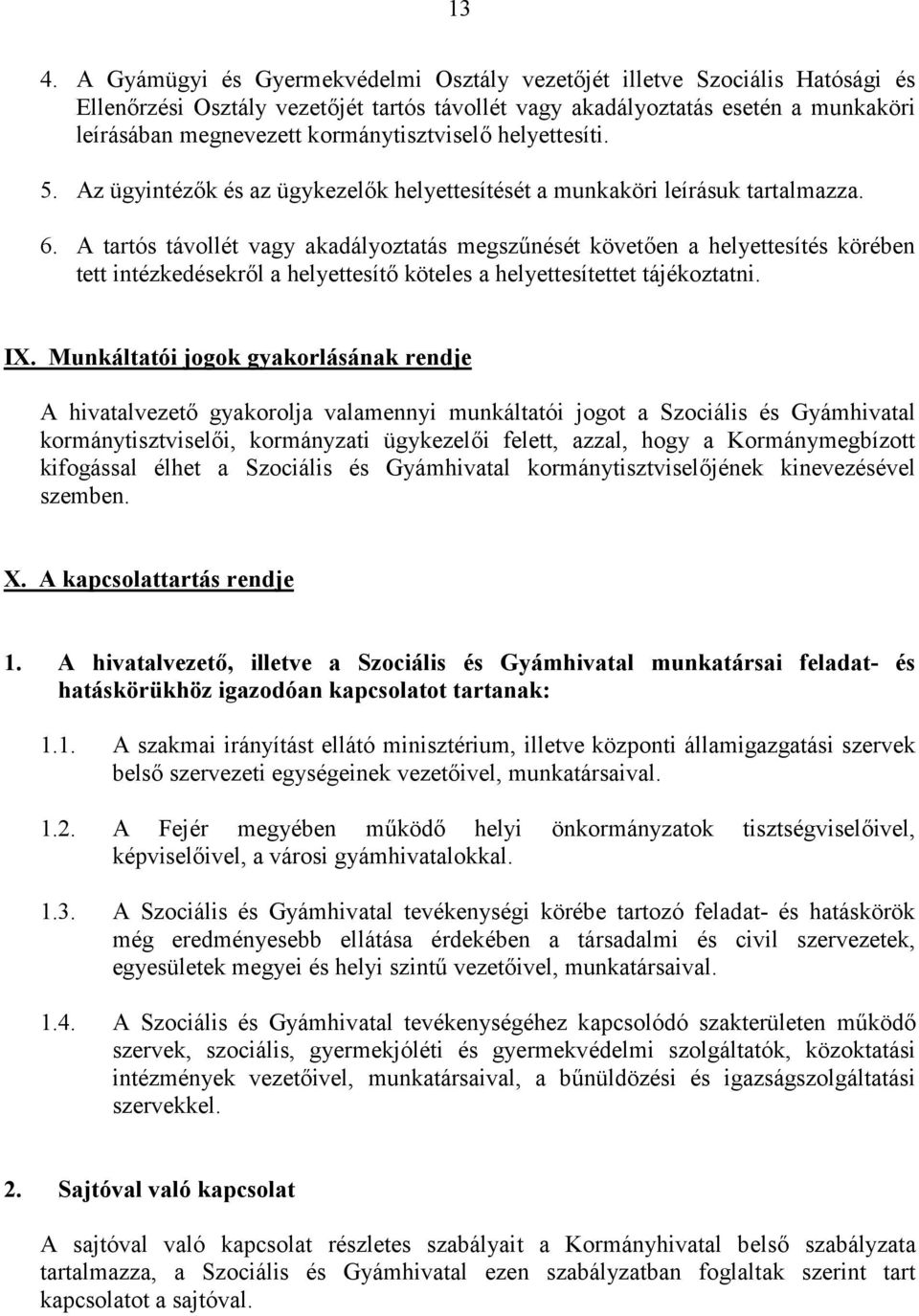 A tartós távollét vagy akadályoztatás megszűnését követően a helyettesítés körében tett intézkedésekről a helyettesítő köteles a helyettesítettet tájékoztatni. IX.