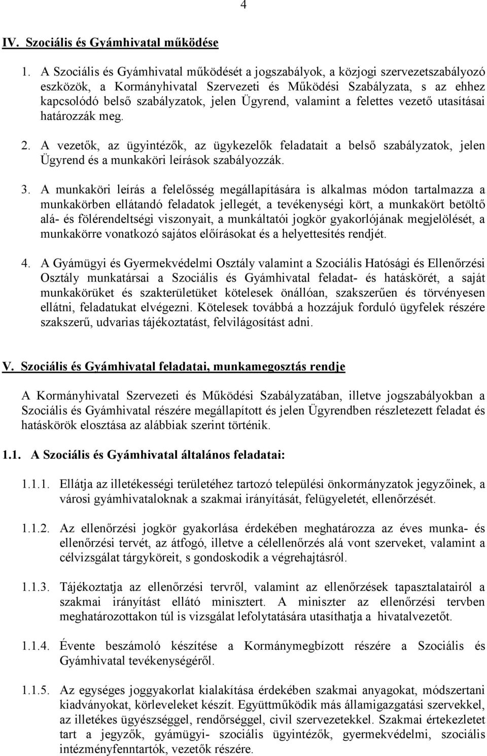 Ügyrend, valamint a felettes vezető utasításai határozzák meg. 2. A vezetők, az ügyintézők, az ügykezelők feladatait a belső szabályzatok, jelen Ügyrend és a munkaköri leírások szabályozzák. 3.