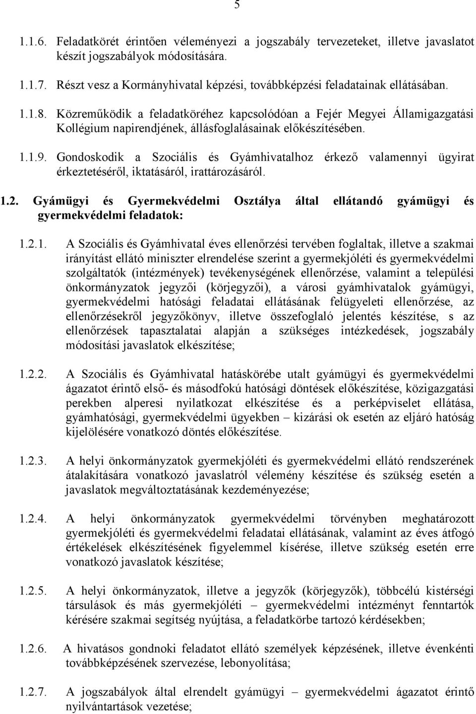 Közreműködik a feladatköréhez kapcsolódóan a Fejér Megyei Államigazgatási Kollégium napirendjének, állásfoglalásainak előkészítésében. 1.1.9.