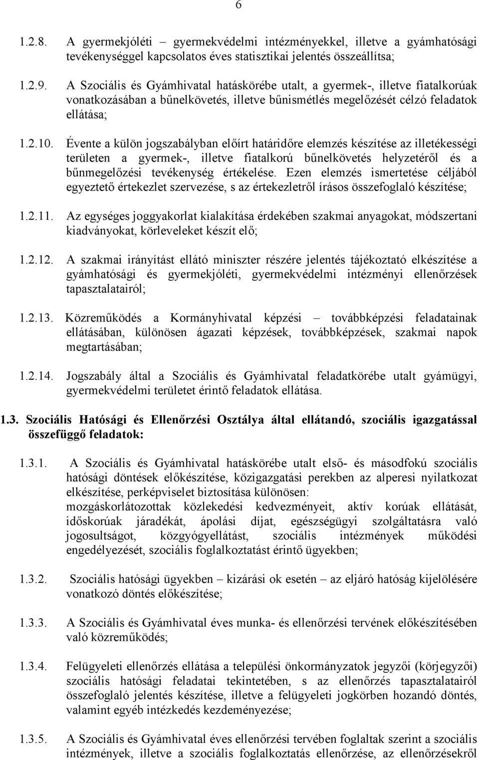 Évente a külön jogszabályban előírt határidőre elemzés készítése az illetékességi területen a gyermek-, illetve fiatalkorú bűnelkövetés helyzetéről és a bűnmegelőzési tevékenység értékelése.