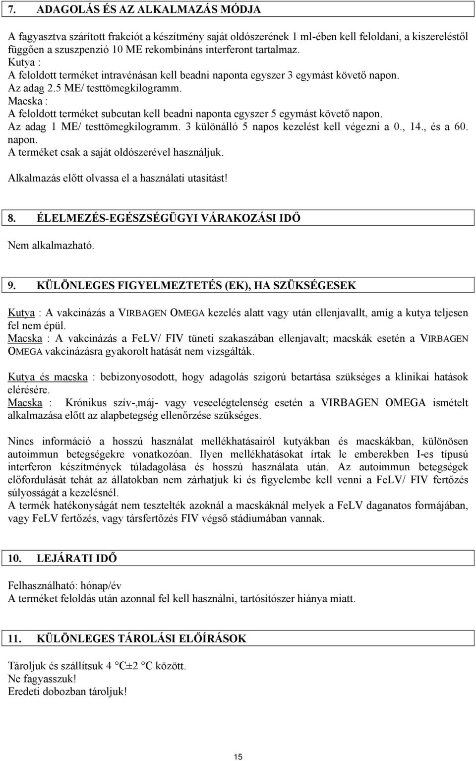 Macska : A feloldott terméket subcutan kell beadni naponta egyszer 5 egymást követő napon. Az adag 1 ME/ testtömegkilogramm. 3 különálló 5 napos kezelést kell végezni a 0., 14., és a 60. napon. A terméket csak a saját oldószerével használjuk.