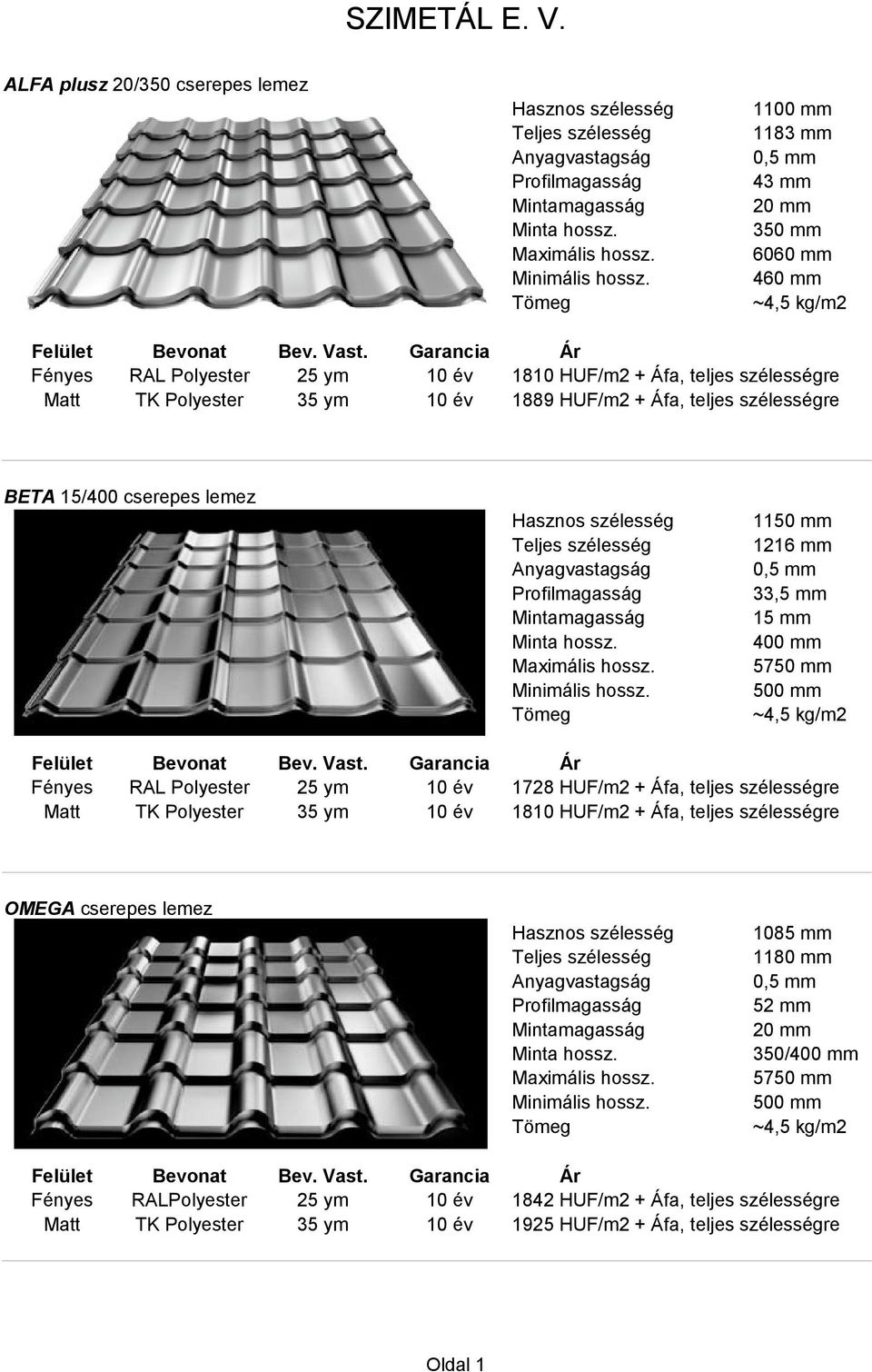 HUF/m2 + Áfa, teljes szélességre TK Polyester 35 ym 10 év 1810 HUF/m2 + Áfa, teljes szélességre OMEGA cserepes lemez 1085 mm 1180 mm 52 mm 20 mm