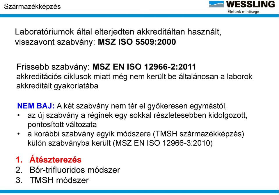tér el gyökeresen egymástól, az új szabvány a réginek egy sokkal részletesebben kidolgozott, pontosított változata a korábbi szabvány egyik