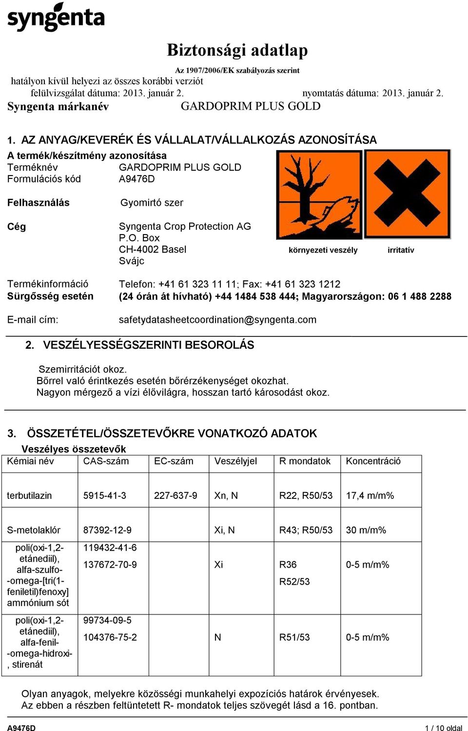 OSÍTÁSA A termék/készítmény azonosítása Terméknév Formulációs kód Felhasználás Cég Gyomirtó szer Syngenta Crop Protection AG P.O. Box CH-4002 Basel környezeti veszély irritatív Svájc Termékinformáció