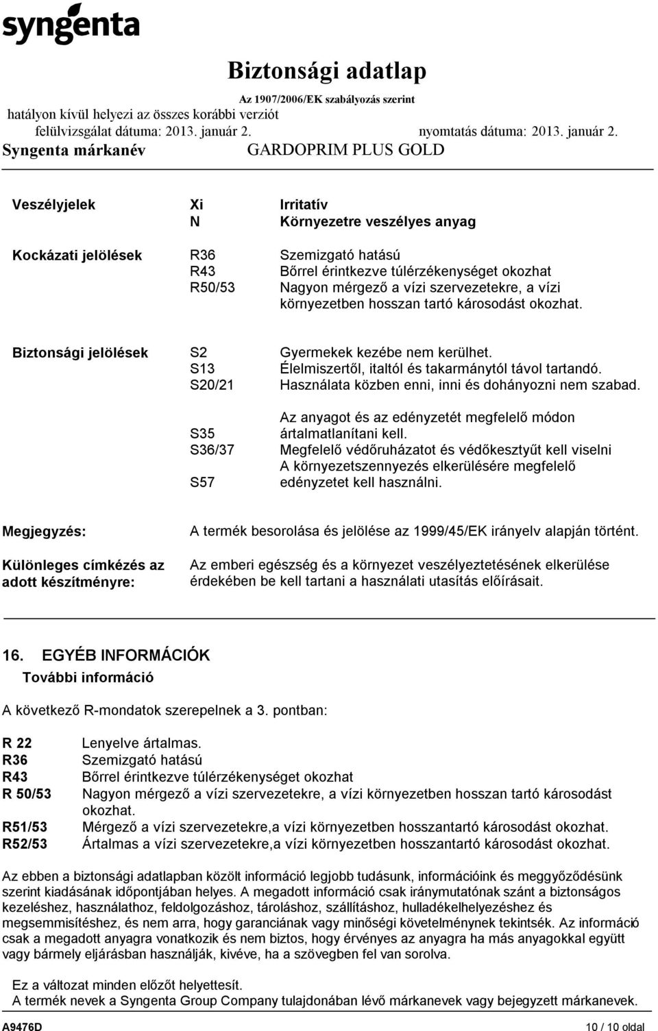 Használata közben enni, inni és dohányozni nem szabad. Az anyagot és az edényzetét megfelelő módon ártalmatlanítani kell.