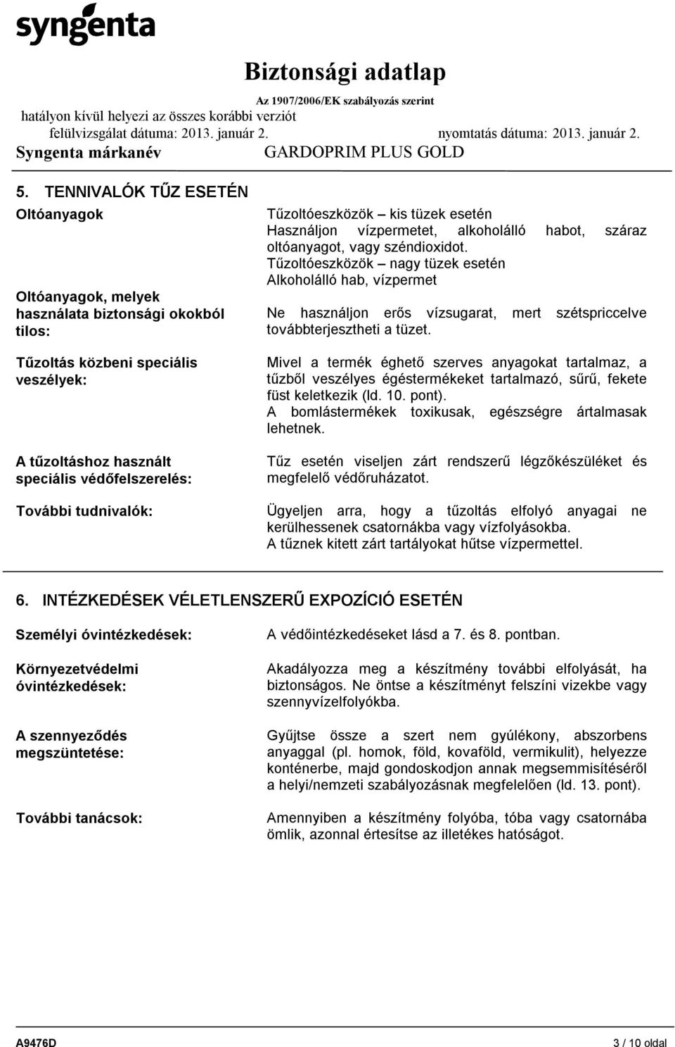 Tűzoltóeszközök nagy tüzek esetén Alkoholálló hab, vízpermet Ne használjon erős vízsugarat, mert szétspriccelve továbbterjesztheti a tüzet.