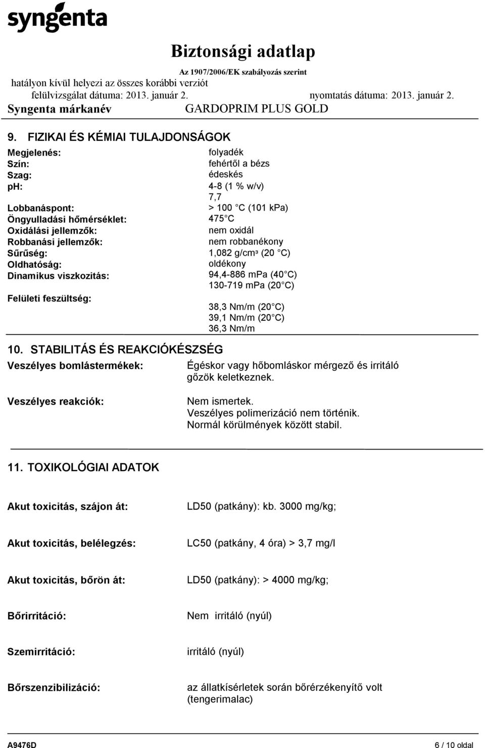 STABILITÁS ÉS REAKCIÓKÉSZSÉG Veszélyes bomlástermékek: folyadék fehértől a bézs édeskés 4-8 (1 % w/v) 7,7 > 100 C (101 kpa) 475 C nem oxidál nem robbanékony 1,082 g/cmᶟ (20 C) oldékony 94,4-886 mpa