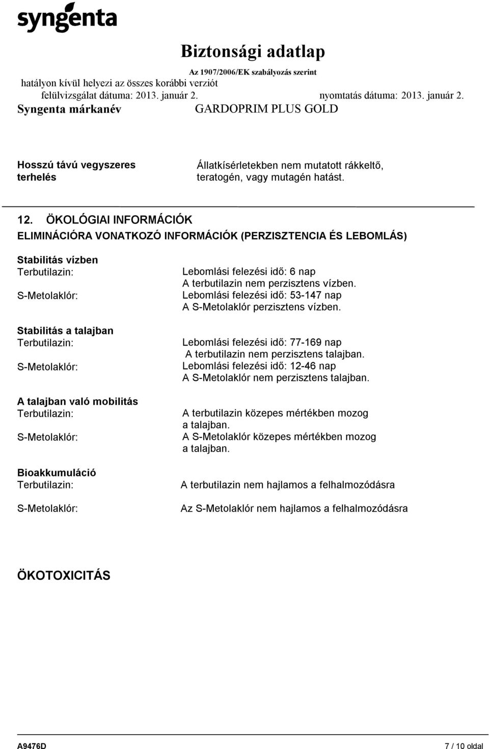 mobilitás Terbutilazin: S-Metolaklór: Bioakkumuláció Terbutilazin: S-Metolaklór: Lebomlási felezési idő: 6 nap A terbutilazin nem perzisztens vízben.