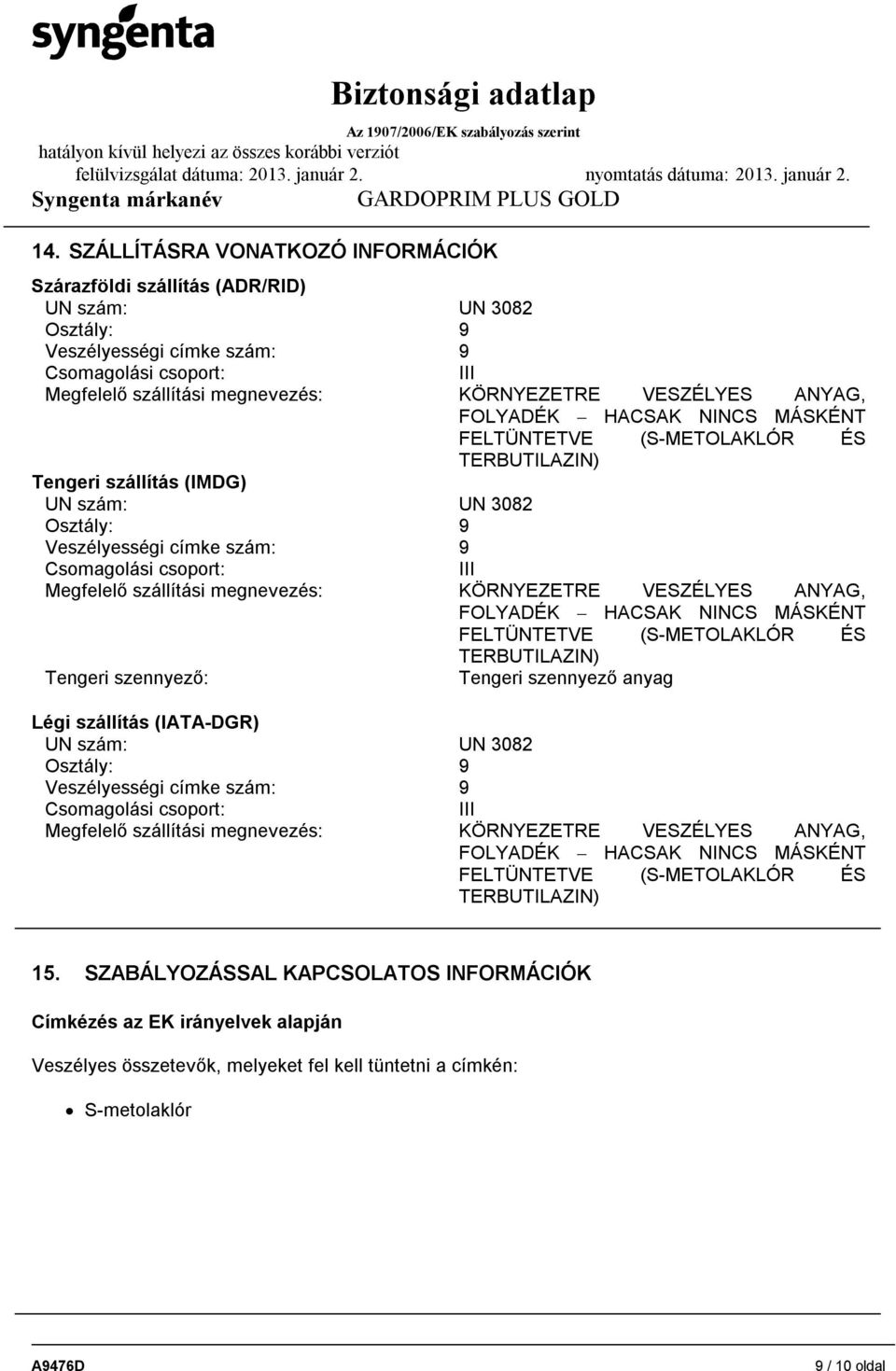 Megfelelő szállítási megnevezés: KÖRNYEZETRE VESZÉLYES ANYAG, FOLYADÉK HACSAK NINCS MÁSKÉNT FELTÜNTETVE (S-METOLAKLÓR ÉS TERBUTILAZIN) Tengeri szennyező: Tengeri szennyező anyag Légi szállítás