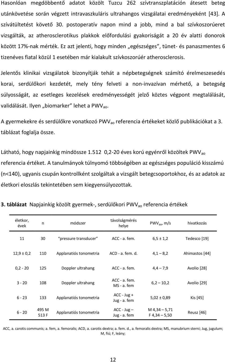 Ez azt jelenti, hogy minden egészséges, tünet- és panaszmentes 6 tizenéves fiatal közül 1 esetében már kialakult szívkoszorúér atherosclerosis.