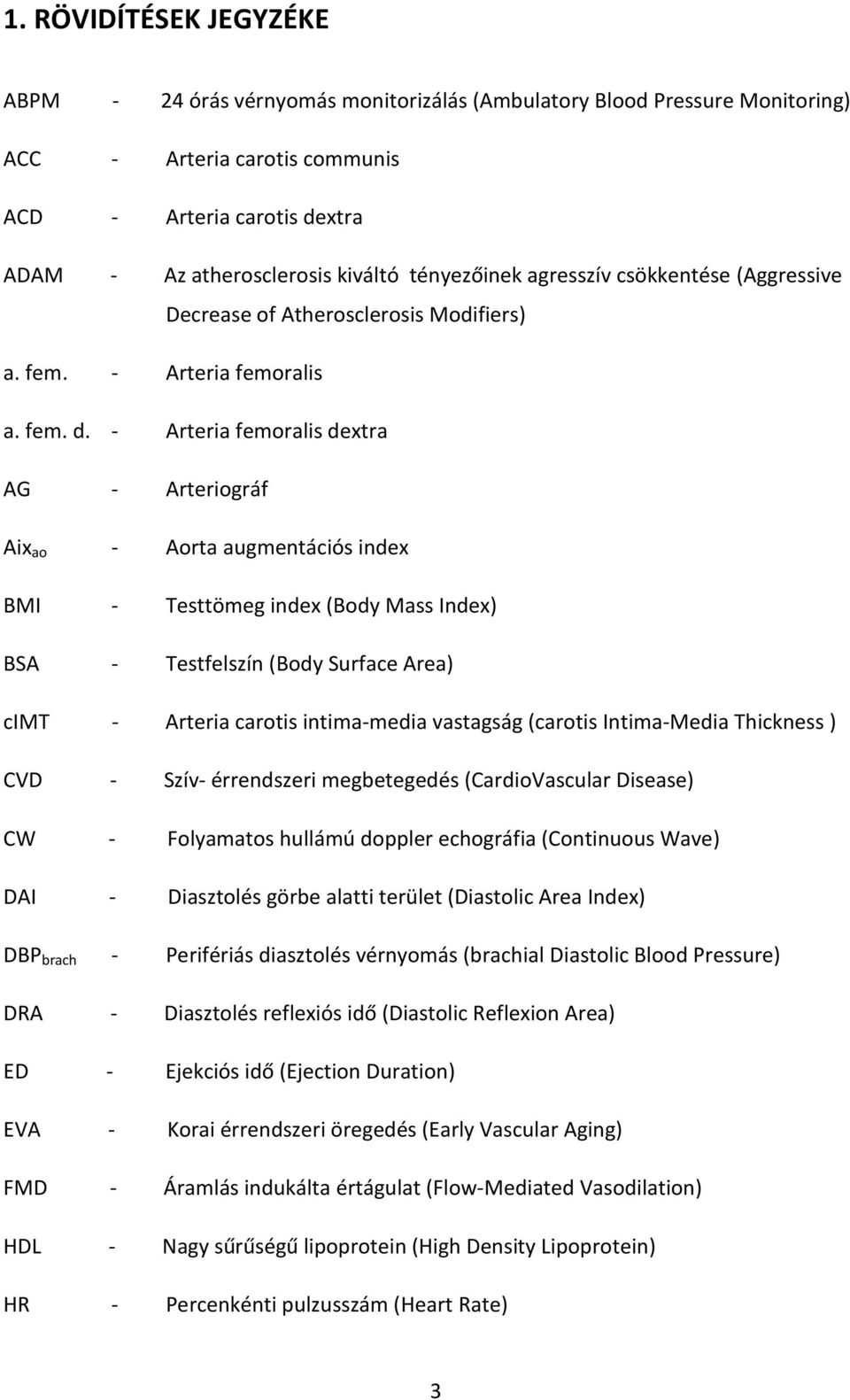 - Arteria femoralis dextra AG - Arteriográf Aix ao - Aorta augmentációs index BMI - Testtömeg index (Body Mass Index) BSA - Testfelszín (Body Surface Area) cimt - Arteria carotis intima-media