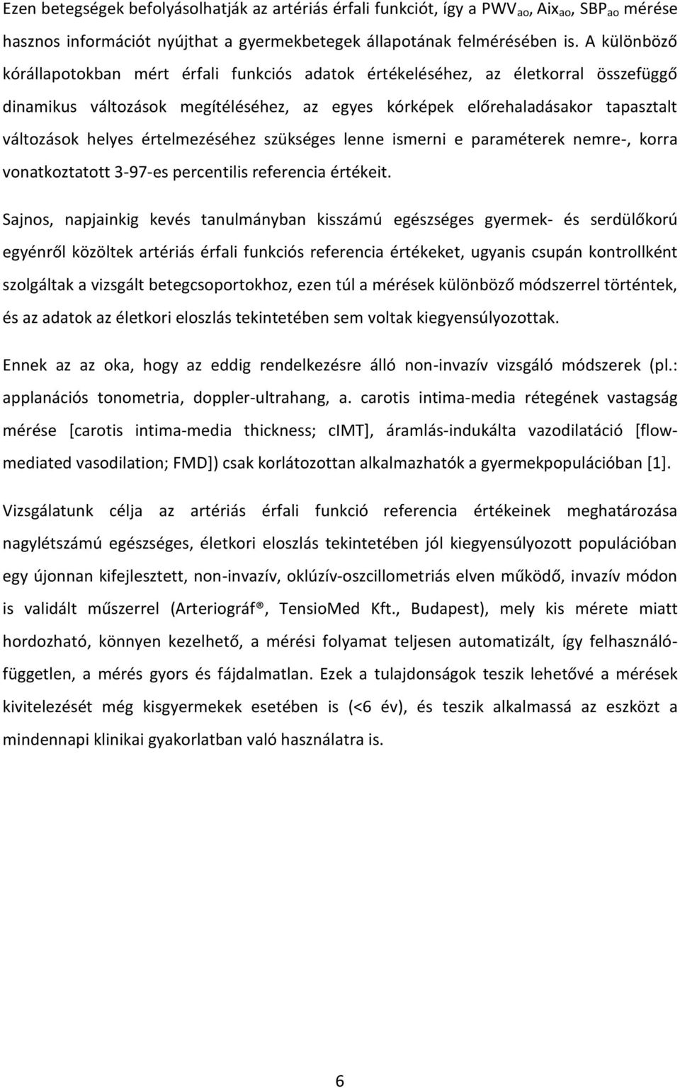 értelmezéséhez szükséges lenne ismerni e paraméterek nemre-, korra vonatkoztatott 3-97-es percentilis referencia értékeit.