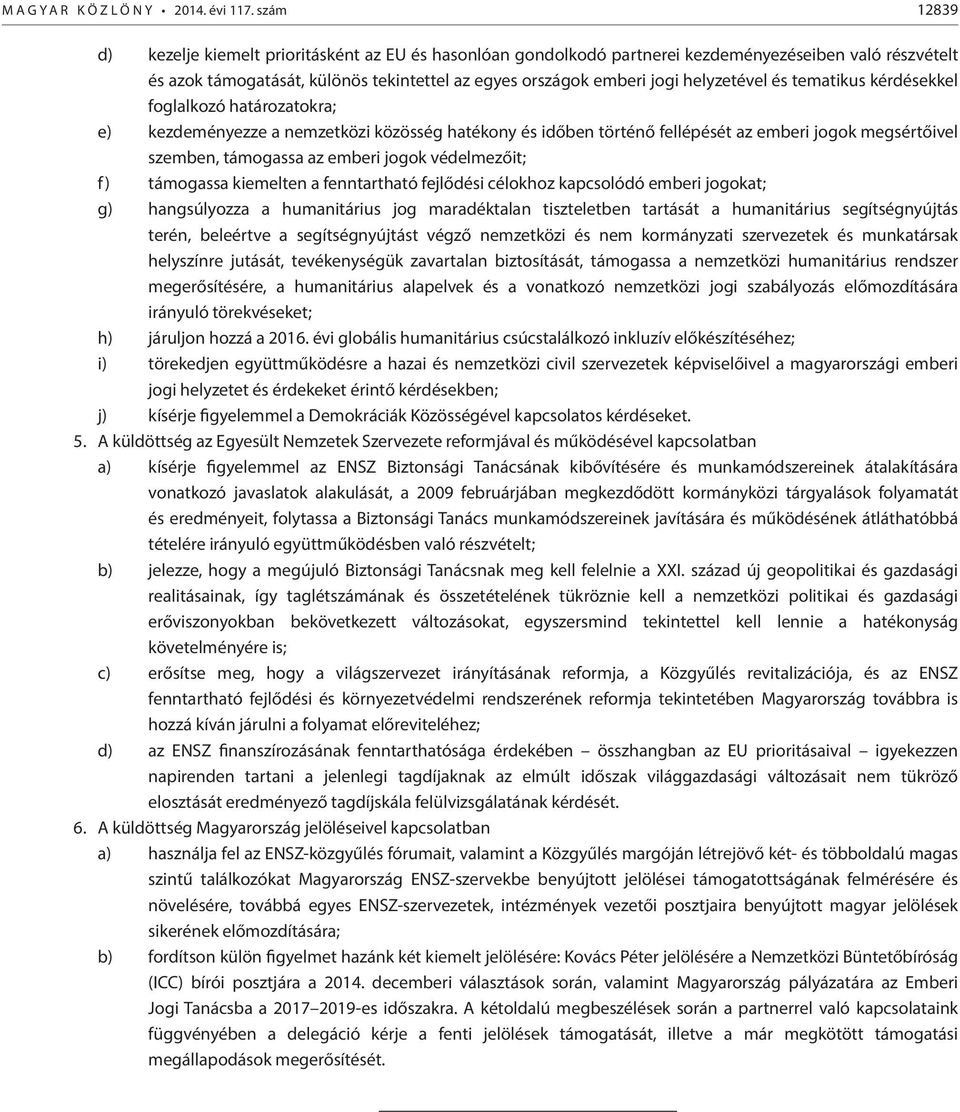helyzetével és tematikus kérdésekkel foglalkozó határozatokra; e) kezdeményezze a nemzetközi közösség hatékony és időben történő fellépését az emberi jogok megsértőivel szemben, támogassa az emberi