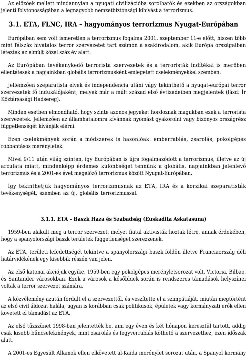 szeptember 11-e előtt, hiszen több mint félszáz hivatalos terror szervezetet tart számon a szakirodalom, akik Európa országaiban léteztek az elmúlt közel száz év alatt.