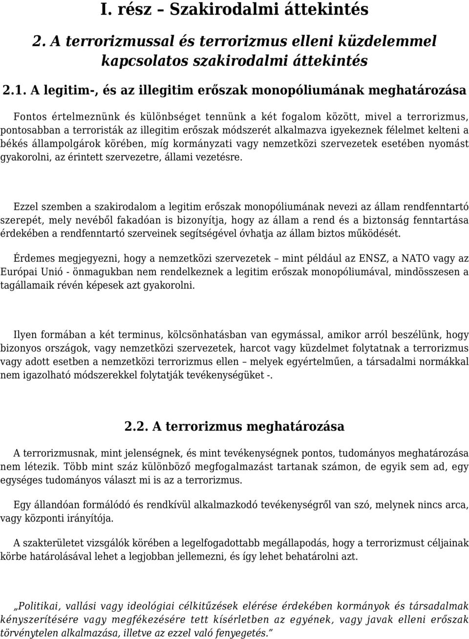 módszerét alkalmazva igyekeznek félelmet kelteni a békés állampolgárok körében, míg kormányzati vagy nemzetközi szervezetek esetében nyomást gyakorolni, az érintett szervezetre, állami vezetésre.