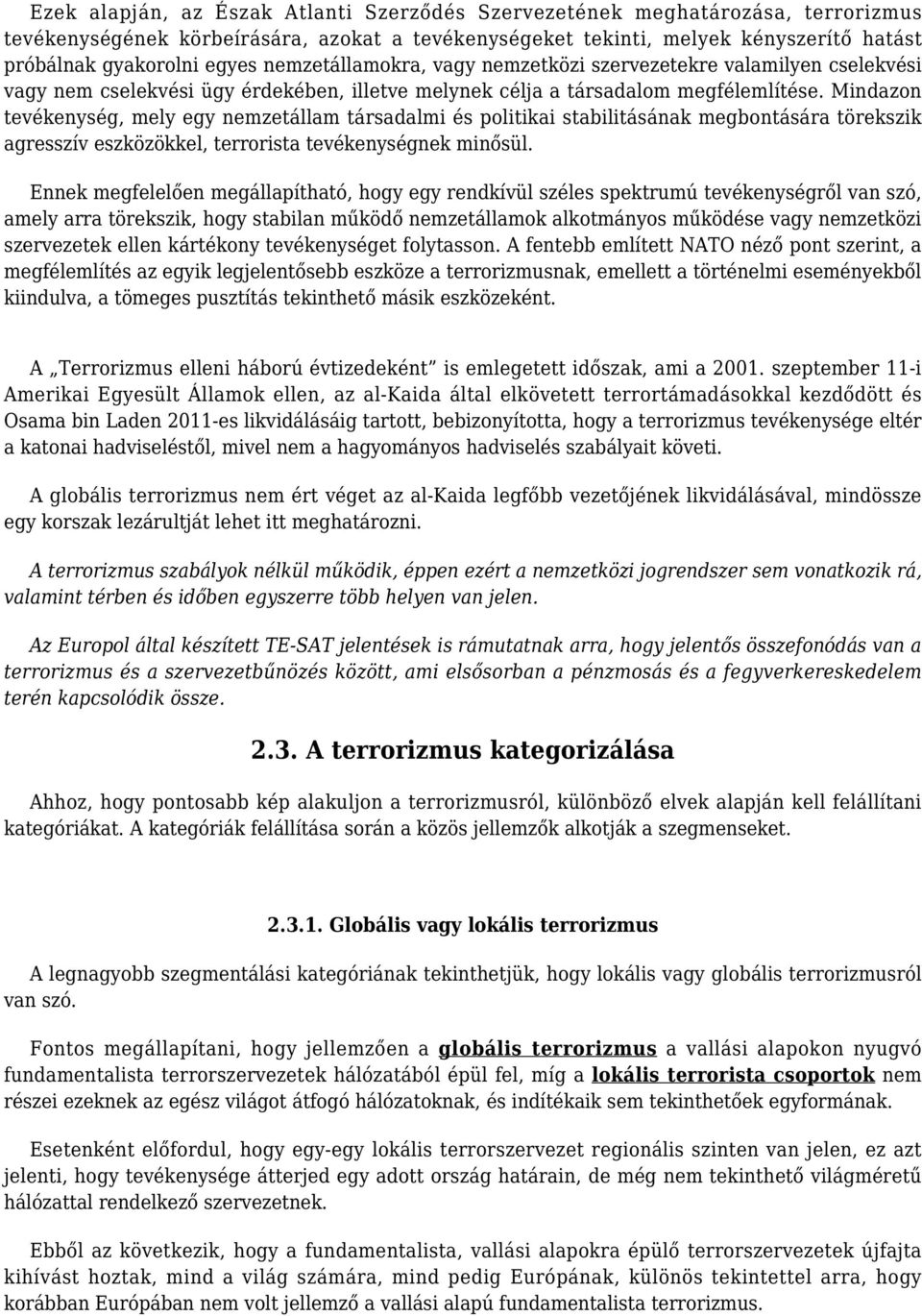 Mindazon tevékenység, mely egy nemzetállam társadalmi és politikai stabilitásának megbontására törekszik agresszív eszközökkel, terrorista tevékenységnek minősül.