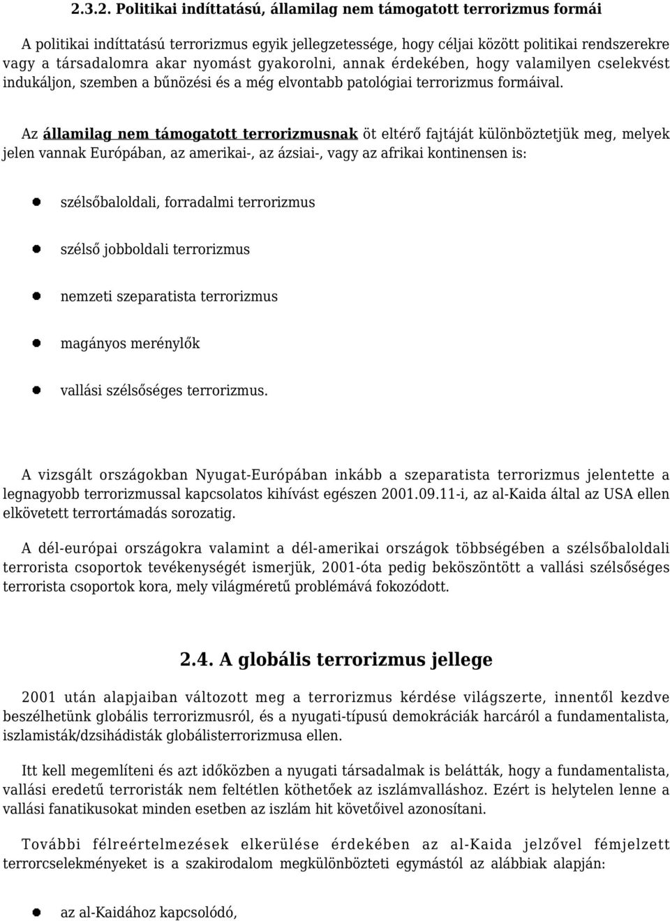 Az államilag nem támogatott terrorizmusnak öt eltérő fajtáját különböztetjük meg, melyek jelen vannak Európában, az amerikai-, az ázsiai-, vagy az afrikai kontinensen is: szélsőbaloldali, forradalmi