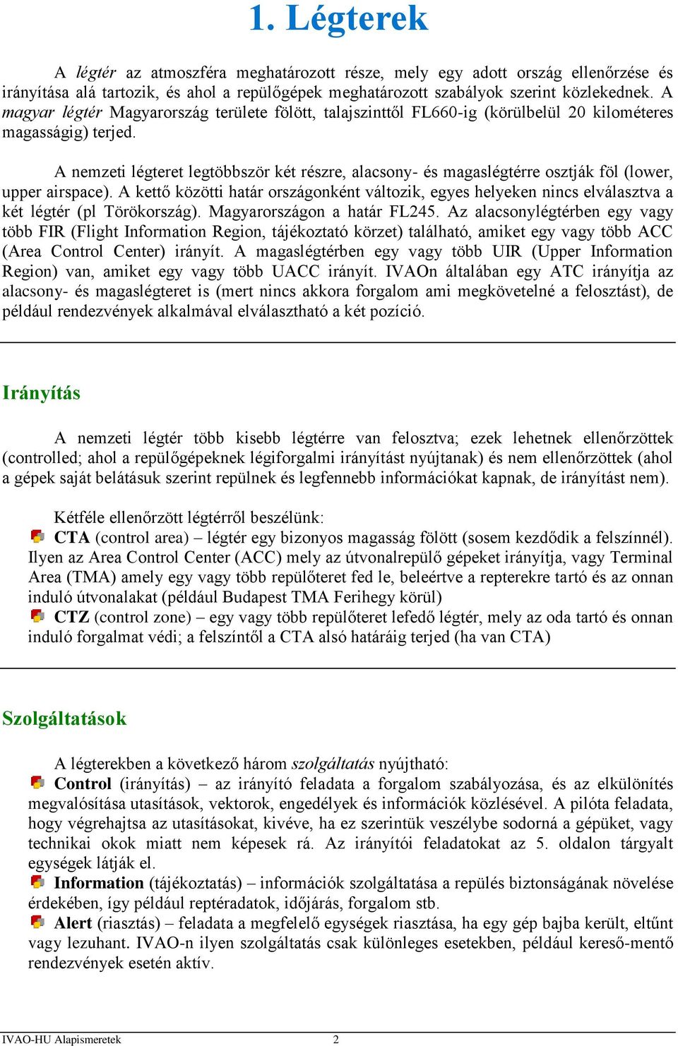 A nemzeti légteret legtöbbször két részre, alacsony- és magaslégtérre osztják föl (lower, upper airspace).