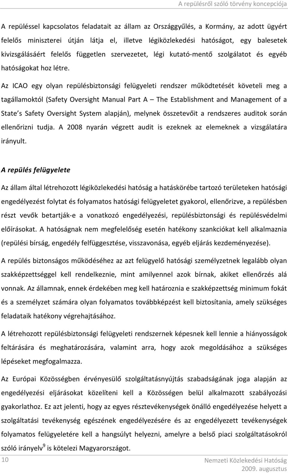 Az ICAO egy olyan repülésbiztonsági felügyeleti rendszer működtetését követeli meg a tagállamoktól (Safety Oversight Manual Part A The Establishment and Management of a State s Safety Oversight
