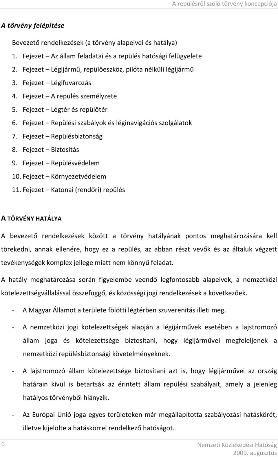 Fejezet Repülési szabályok és léginavigációs szolgálatok 7. Fejezet Repülésbiztonság 8. Fejezet Biztosítás 9. Fejezet Repülésvédelem 10. Fejezet Környezetvédelem 11.