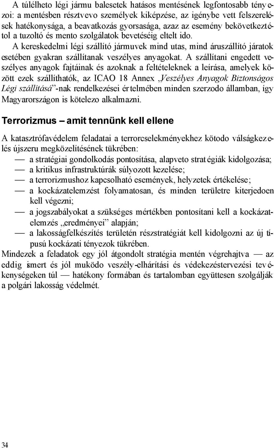 A kereskedelmi légi szállító jármuvek mind utas, mind áruszállító járatok esetében gyakran szállítanak veszélyes anyagokat.