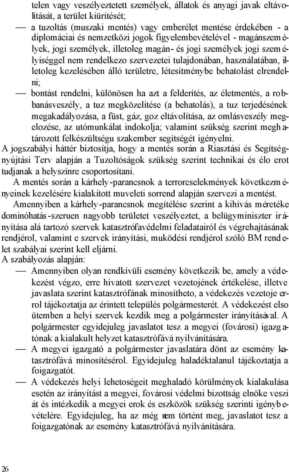 területre, létesítménybe behatolást elrendelni; bontást rendelni, különösen ha azt a felderítés, az életmentés, a robbanásveszély, a tuz megközelítése (a behatolás), a tuz terjedésének