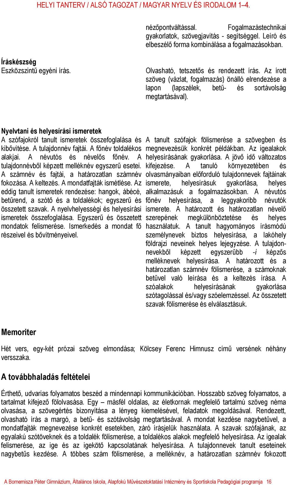 Nyelvtani és helyesírási ismeretek A szófajokról tanult ismeretek összefoglalása és kibővítése. A tulajdonnév fajtái. A főnév toldalékos alakjai. A névutós és névelős főnév.