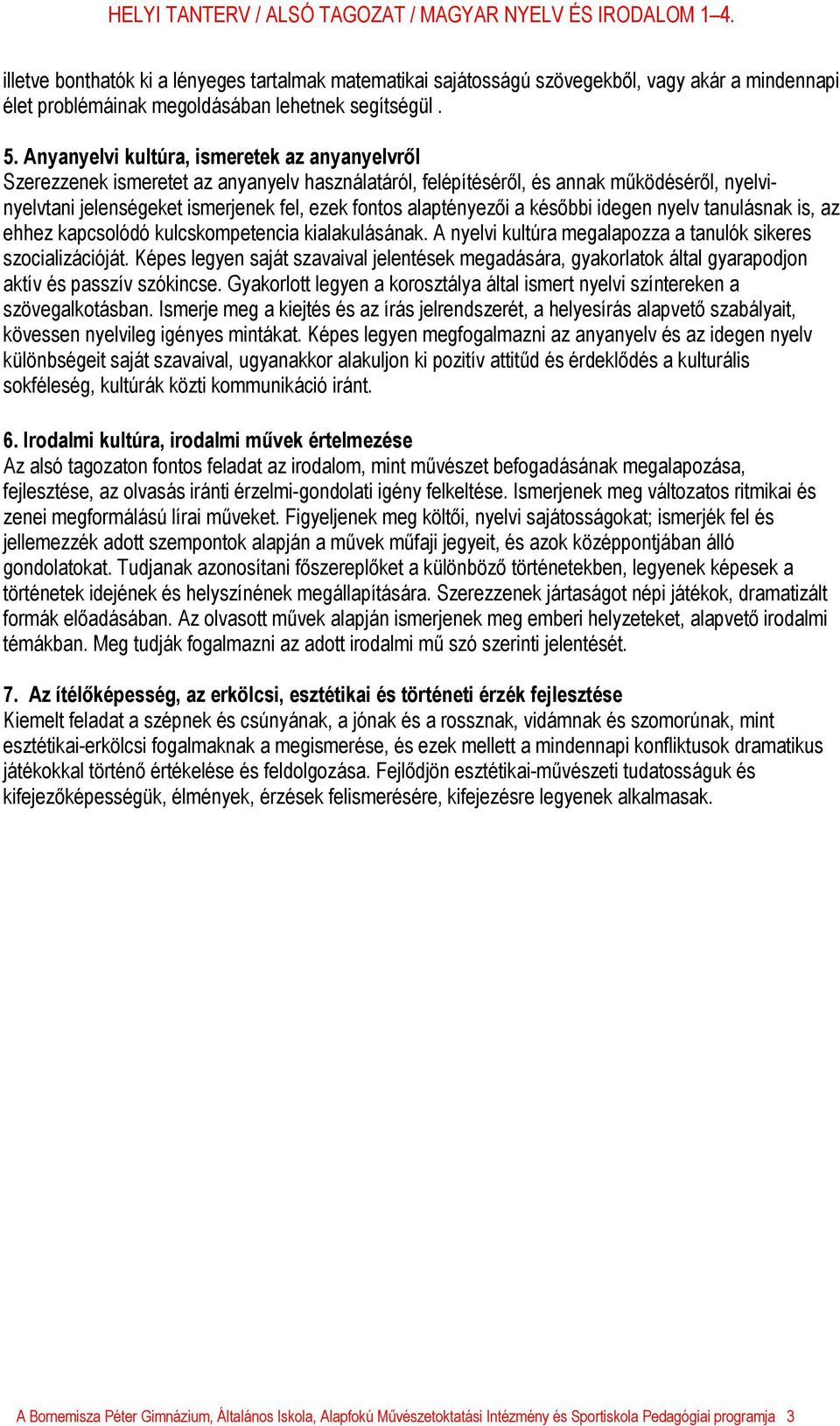 alaptényezői a későbbi idegen nyelv tanulásnak is, az ehhez kapcsolódó kulcskompetencia kialakulásának. A nyelvi kultúra megalapozza a tanulók sikeres szocializációját.