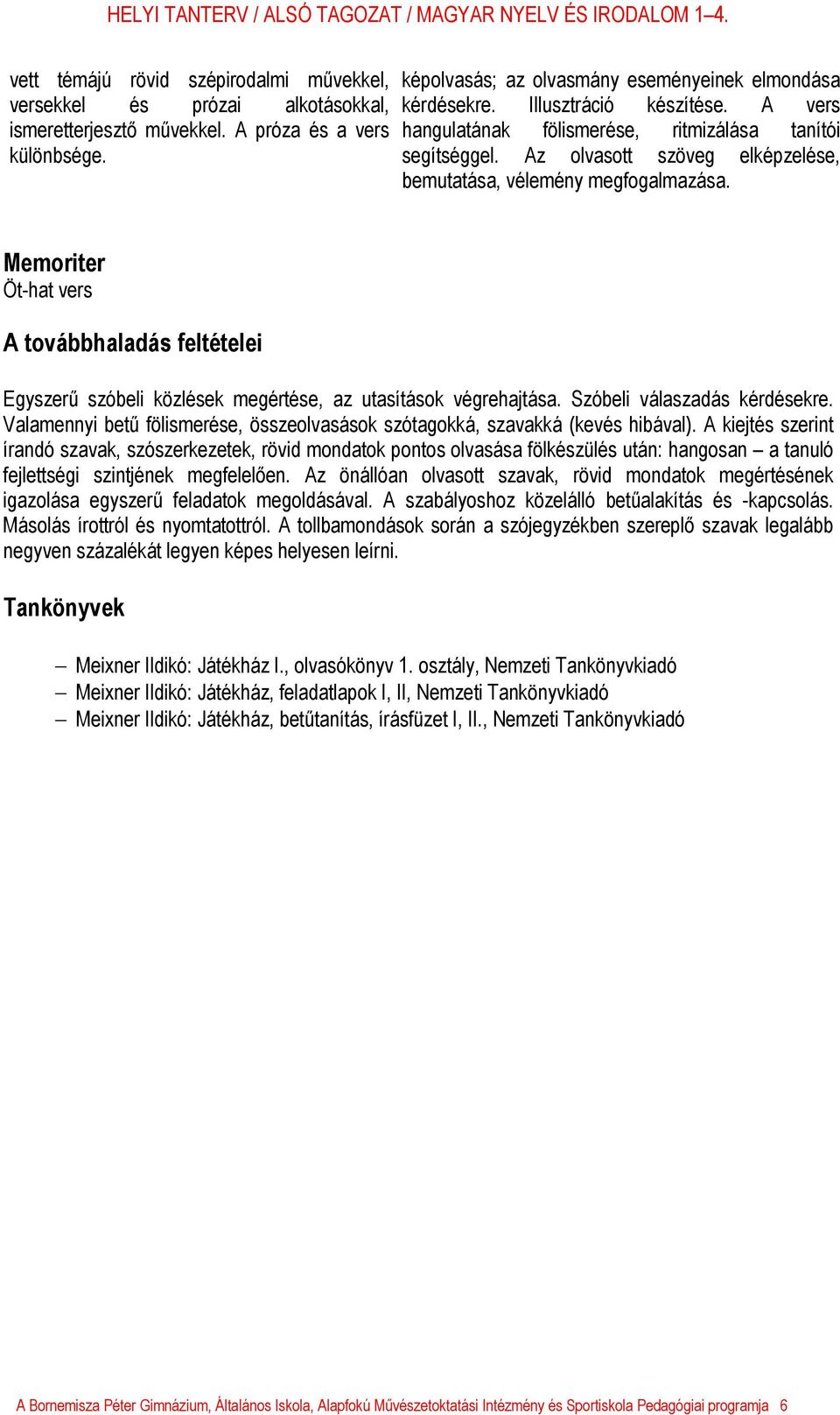 Memoriter Öt-hat vers A továbbhaladás feltételei Egyszerű szóbeli közlések megértése, az utasítások végrehajtása. Szóbeli válaszadás kérdésekre.