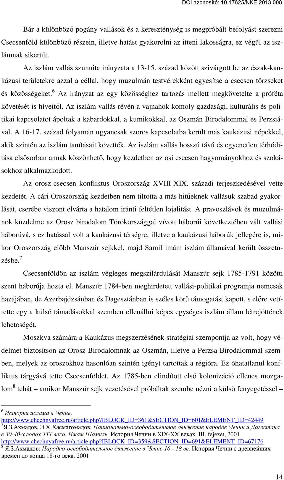 6 Az irányzat az egy közösséghez tartozás mellett megkövetelte a próféta követését is híveitől.
