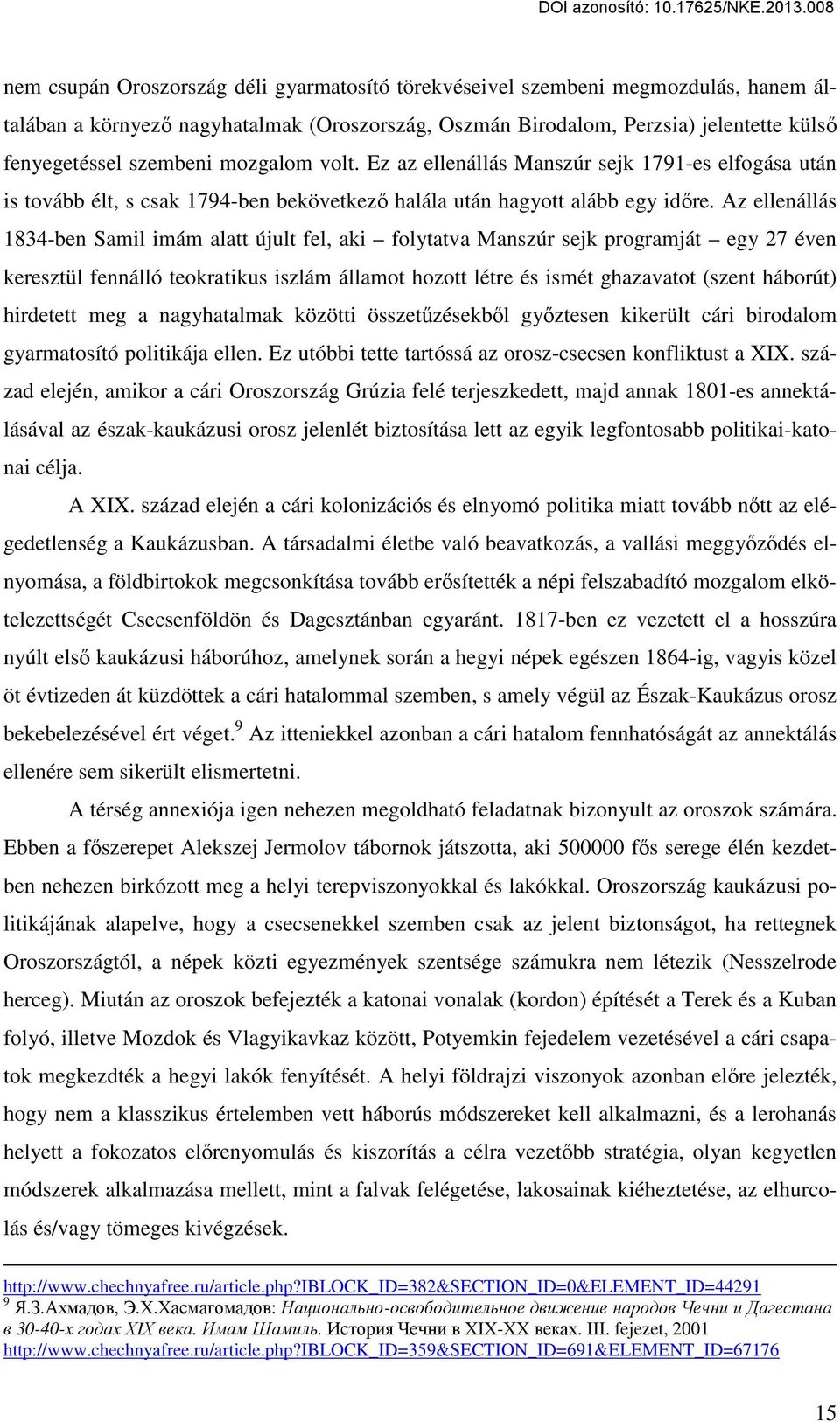 Az ellenállás 1834-ben Samil imám alatt újult fel, aki folytatva Manszúr sejk programját egy 27 éven keresztül fennálló teokratikus iszlám államot hozott létre és ismét ghazavatot (szent háborút)